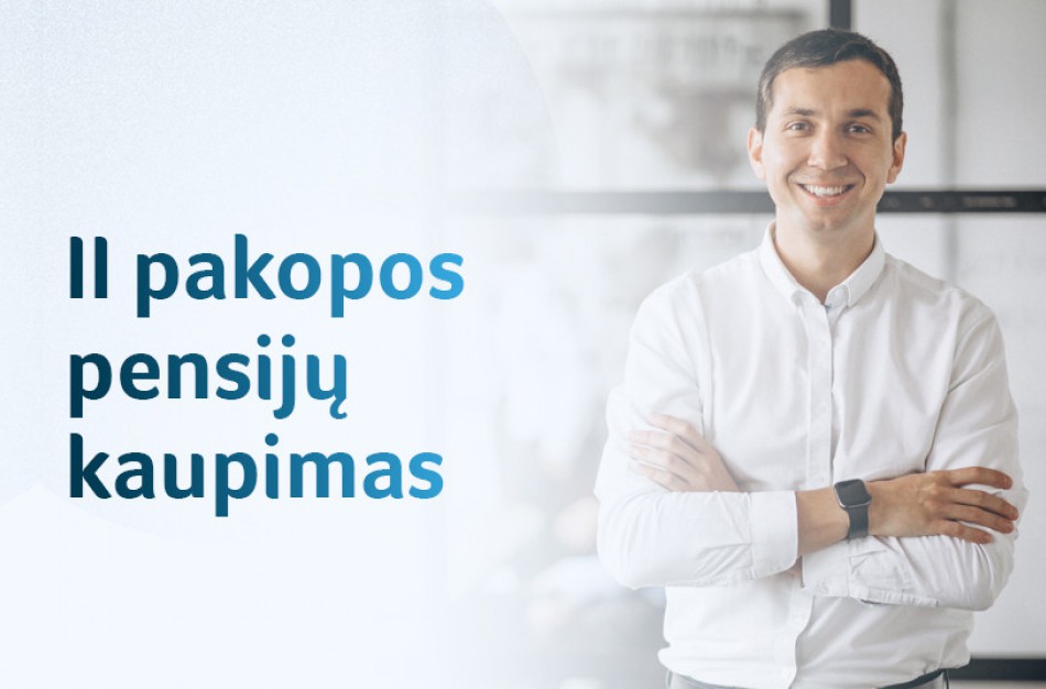 Iki birželio pabaigos turite apsispręsti, ar dalyvausite II pakopos pensijų kaupime