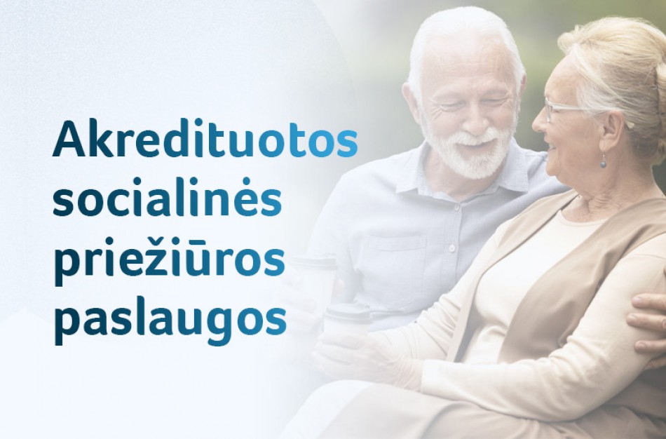 Socialinės priežiūros paslaugų akreditacija: kokybiškesnės paslaugos, paprastesnis finansavimas
