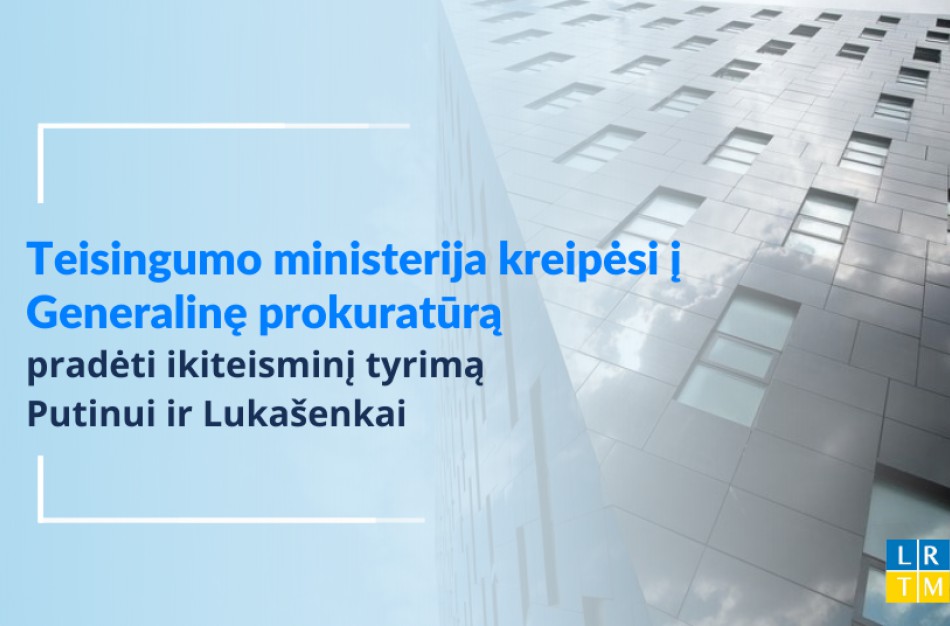 Teisingumo ministerija kreipėsi į Generalinę prokuratūrą pradėti ikiteisminį tyrimą Putinui ir Lukašenkai