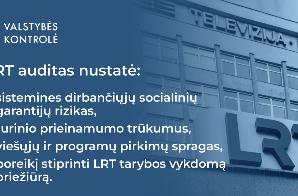 Valstybės kontrolė: LRT auditas nustatė sistemines dirbančiųjų socialinių garantijų rizikas, esmines turinio prieinamumo ir pirkimų spragas
